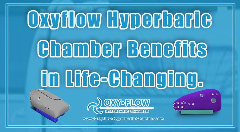 Oxyflow Hyperbaric Chamber Benefits in Life-Changing.