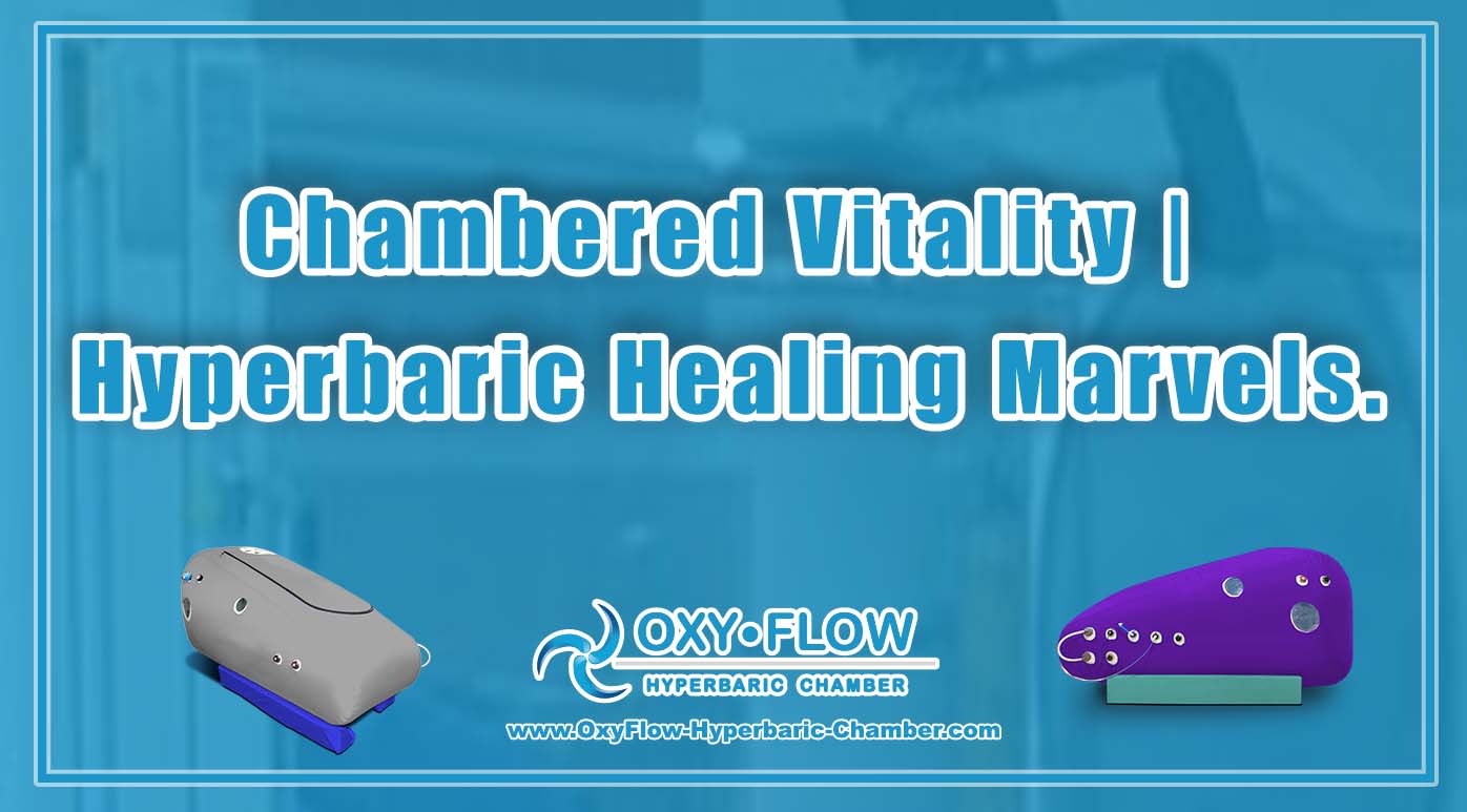 Chambered Vitality Hyperbaric Healing Marvels.