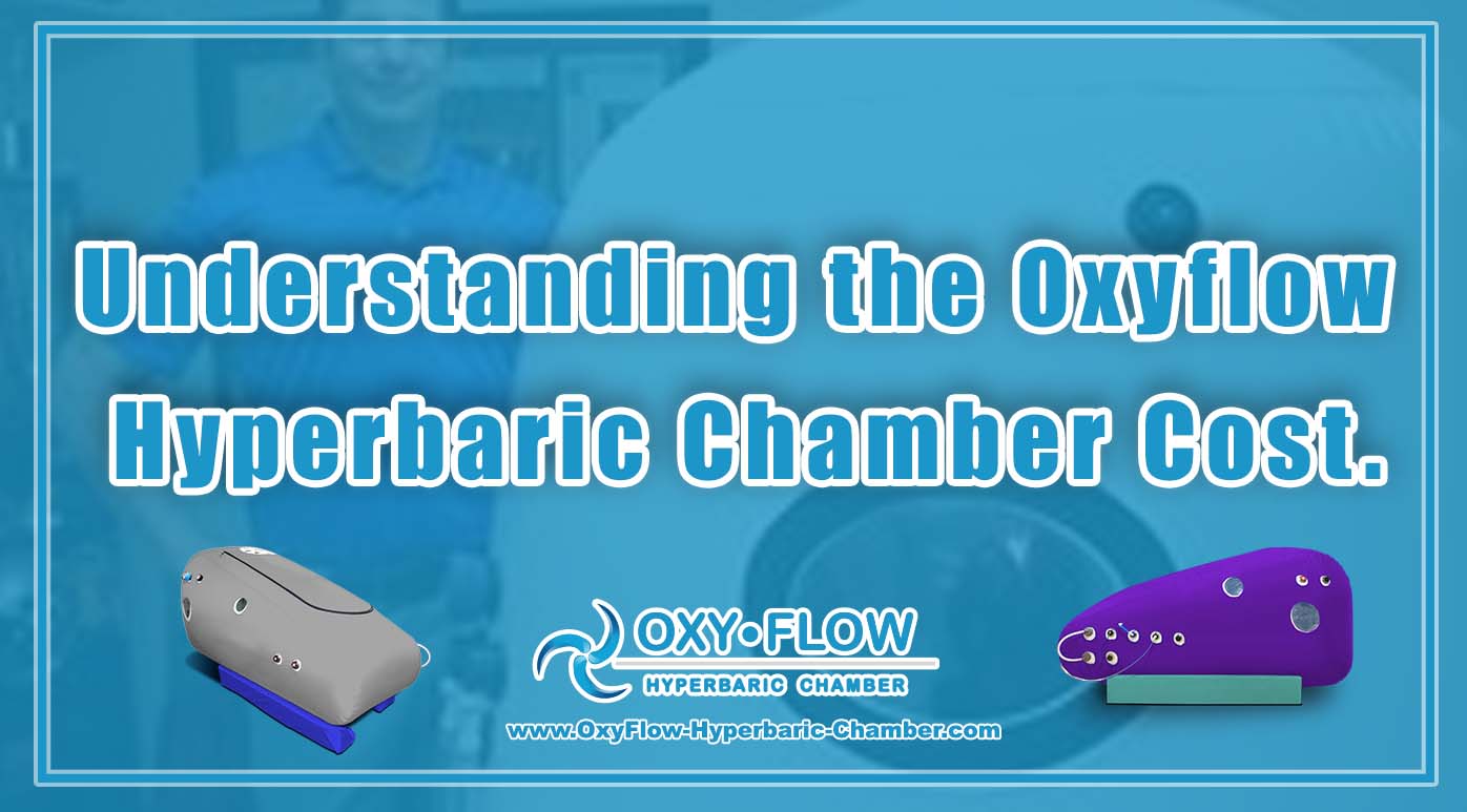 Understanding the Oxyflow Hyperbaric Chamber Cost.